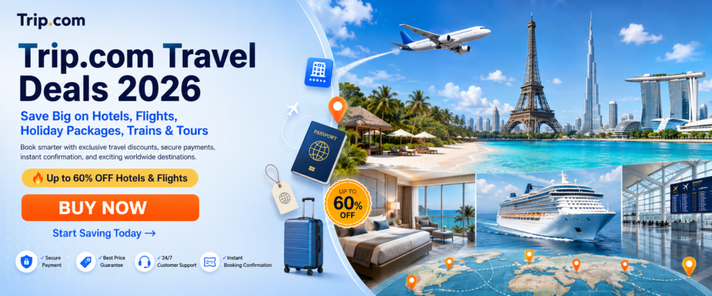 Trip.com Travel Deals 2026: Save More on Hotels, Flights & Holiday Packages